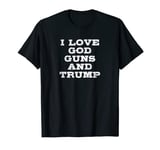 I Love God, Guns and Trump T-Shirt