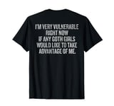 I'm Very Vulnerable Right Now If Any Goth Girls Funny T-Shirt