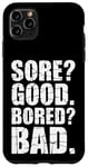 iPhone 11 Pro Max Funny SORE? GOOD. BORED? BAD. Weight Lifting Gym Fitness Pun Case