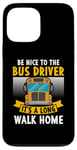 iPhone 13 Pro Max Be nice to the bus driver it's a long walk home Case