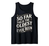 Mens Funny Quote Vintage So Far This Is The Oldest I've Ever Been Tank Top