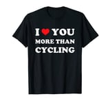 I Love You More Than Cycling - Funny Valentines Day T-Shirt