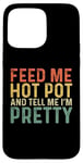 iPhone 15 Pro Max Feed Me Hot Pot And Tell Me I'm Pretty - Funny Hot Pot Case