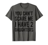 You Can't Scare Me I Have Two Daughters, Dad Daughter T-Shirt