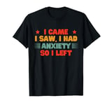 Vintage I Came I Saw I Had Anxiety So I Left Funny Sarcasm T-Shirt