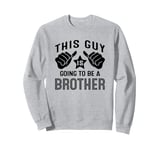 This Guy Is Going To Be A Brother Sweatshirt