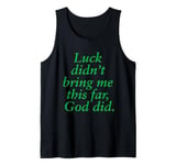 Luck didn't bring me this far, God did! Faith, Gospel Jesus Tank Top