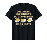 God Is good God Is Geat Put Those Deviled Eggs On My Plate T-Shirt