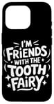 iPhone 16 Pro Dentist I'M Friends With The Tooth Fairy Case