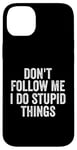 iPhone 14 Plus Don't Follow Me I Do Stupid Things Funny Case