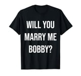 Will You Marry Me Bobby? Proposal T-Shirt