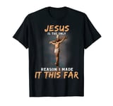 Jesus Is The Only Reason I Made It This Far T-Shirt