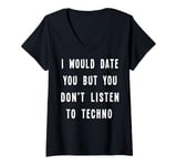 Womens I Would Date You But You Don't Listen to Techno Fun V-Neck T-Shirt