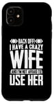 iPhone 11 Funny Back Off I Have A Crazy Wife and Not Afraid To Use Her Case