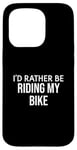 iPhone 15 Pro Funny Bike Lover I'd Rather Be Riding My Bike Case