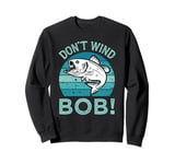 Don’t Wind Bob Funny Fishing Angling River Rod Dad Sweatshirt