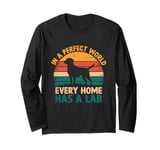 In A Perfect World Every Home Has A Lab Labrador Retriever Long Sleeve T-Shirt