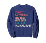 It's Not Easy Being The Best Wife Ever But Here I Am Nailing Sweatshirt