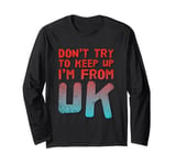 Funny UK Quotes Don't Try To Keep Up I'm From United Kingdom Long Sleeve T-Shirt