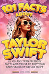 101 Facts About Taylor Swift: The Unofficial Kid and Teen Quiz & Trivia Guide to the Amazing Popstar (101 Facts About Stars)