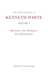 The Collected Works of Kenneth White, Volume 3  Between Two Worlds: Autobiography