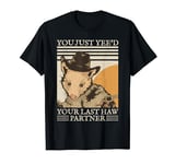 You Just Yee'd Your Last Haw Partner Cowboy Possum Meme T-Shirt