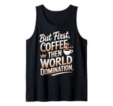 But First Coffee Then World Domination Funny Tank Top