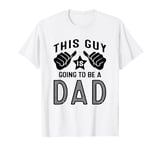 This Guy Is Going To Be A Dad T-Shirt