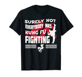 Surely Not Everybody was Kung Fu Fighting Shirt T-Shirt