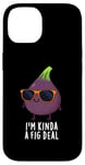 iPhone 14 I'm Kinda A Fig Deal Funny Fruit Pun Case