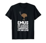 Emus Are Awesome. I'm Awesome Therefore I'm an Emu T-Shirt