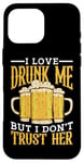 Coque pour iPhone 16 Pro Max I Love Drunk Me But I Don't Trust Her Fun Party Quote