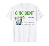 Gincident An Event Which Occurs Due To One Too Many Gins T-Shirt