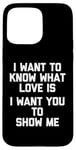 Coque pour iPhone 15 Pro Max I Want To Know What Love Is (I Want You To Show Me) - Drôle