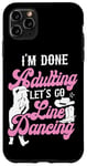 iPhone 11 Pro Max Line Dancing Dance Teacher I'm Done Adulting Let's Go Line Case