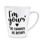 I'm Yours No Exchanges No Refunds 12oz Latte Mug Cup Valentines Girlfriend Wife