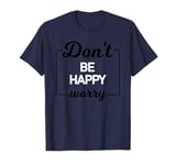 Dont Worry Be Happy T-Shirt