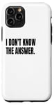 iPhone 11 Pro I DON'T KNOW THE ANSWER Funny White Lie Joke Party Costume Case