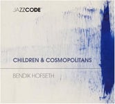 Bendik Hofseth  Children &amp; Cosmopolitans  CD