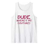 Dude Where's My Couture Sarcastic Funny Saying Tank Top