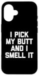 Coque pour iPhone 16 I Pick My Butt & I Smell It – Inscription amusante sarcastique fantaisie