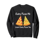 Every Pizza Me, Lover Every Pizza You - Romantic Pizza Sweatshirt