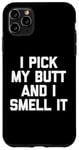 Coque pour iPhone 11 Pro Max I Pick My Butt & I Smell It – Inscription amusante sarcastique fantaisie