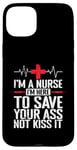 iPhone 15 Plus I'm a Nurse I'm here to save your Ass not to kiss it Case