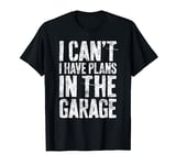 I Can't I Have Plans In The Garage T-Shirt Mechanic Shirt T-Shirt