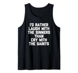 I'd Rather Laugh With The Sinners Than Cry With The Saints Tank Top