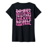 Womens Do Not Invite Me To Afters I Have No Self Control (ON BACK) V-Neck T-Shirt