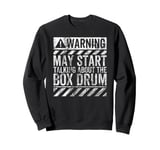 Funny Warning Sign May Start Talking About Box Drum Sweatshirt