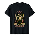 Lesson Plans Caffeine Dry Shampoo Teacher Life --- T-Shirt