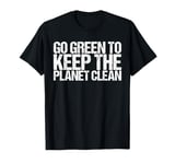 Go Green To Keep The Planet Clean Shirt Earth Day T-Shirt